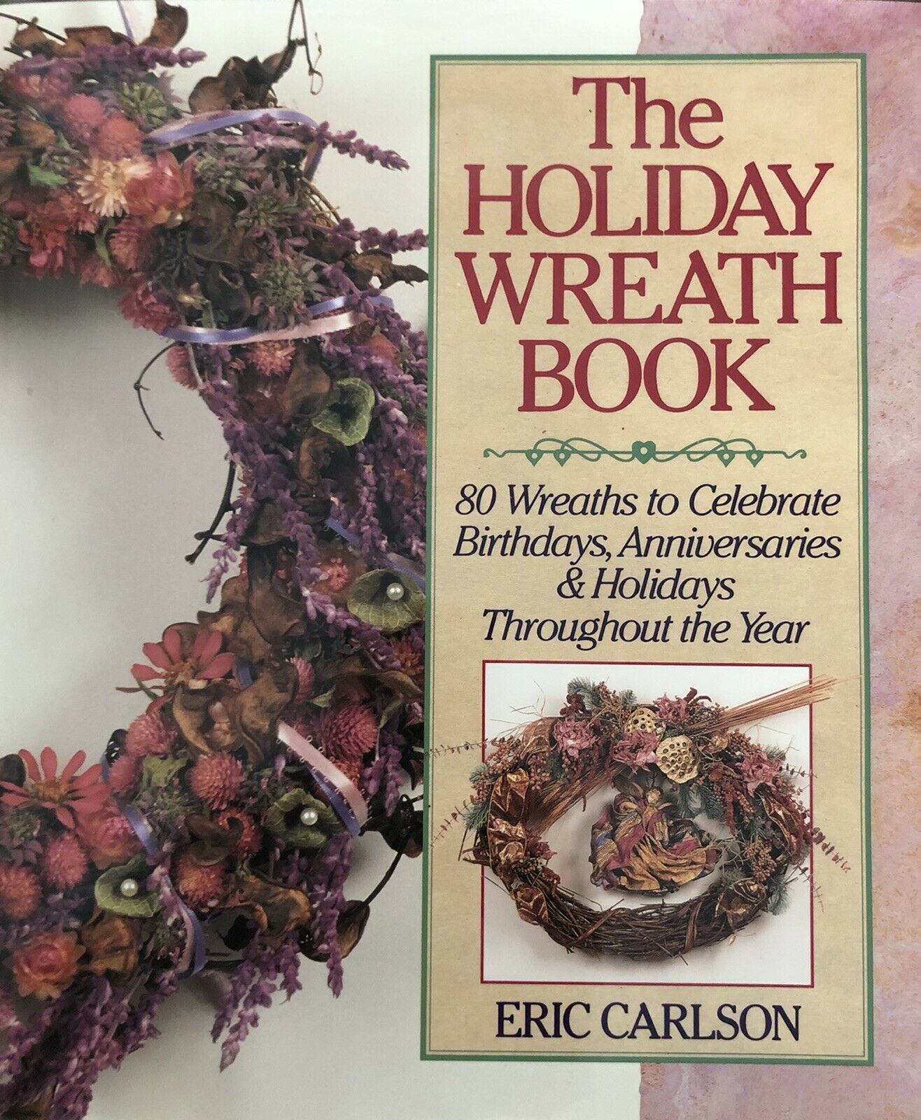 The Holiday Wreath Book, 80 Wreaths To Celebrate...throughout The Year, Carlson